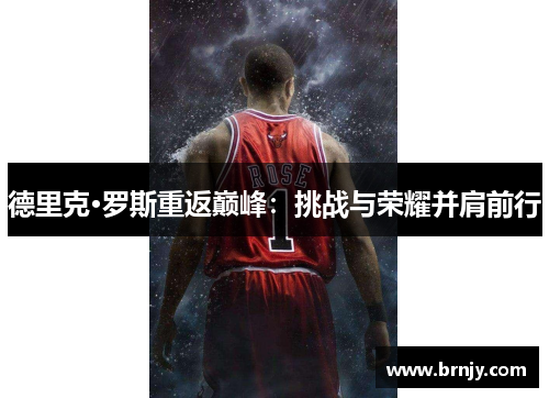 德里克·罗斯重返巅峰：挑战与荣耀并肩前行