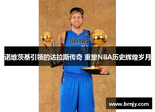 诺维茨基引领的达拉斯传奇 重塑NBA历史辉煌岁月