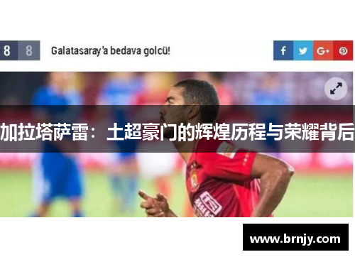 加拉塔萨雷：土超豪门的辉煌历程与荣耀背后