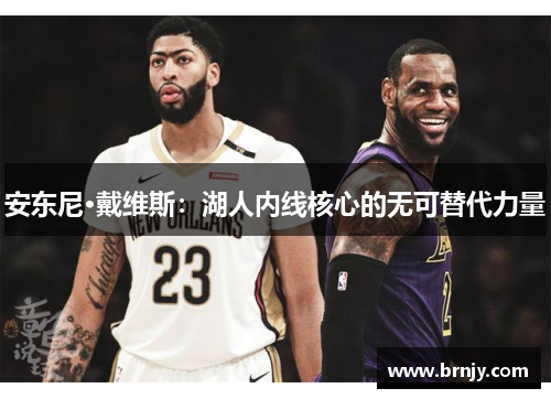 安东尼·戴维斯：湖人内线核心的无可替代力量
