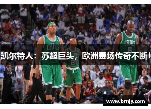 凯尔特人：苏超巨头，欧洲赛场传奇不断！