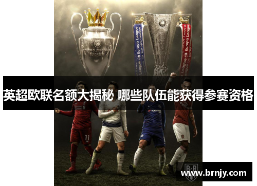 英超欧联名额大揭秘 哪些队伍能获得参赛资格