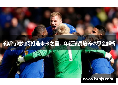 莱斯特城如何打造未来之星：年轻球员培养体系全解析
