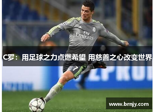 C罗：用足球之力点燃希望 用慈善之心改变世界